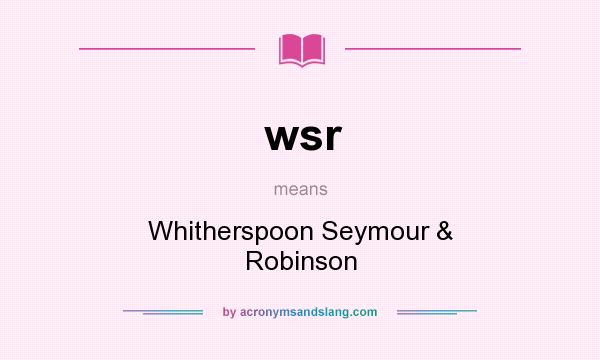 What does wsr mean? It stands for Whitherspoon Seymour & Robinson