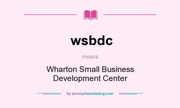 What does wsbdc mean? It stands for Wharton Small Business Development Center