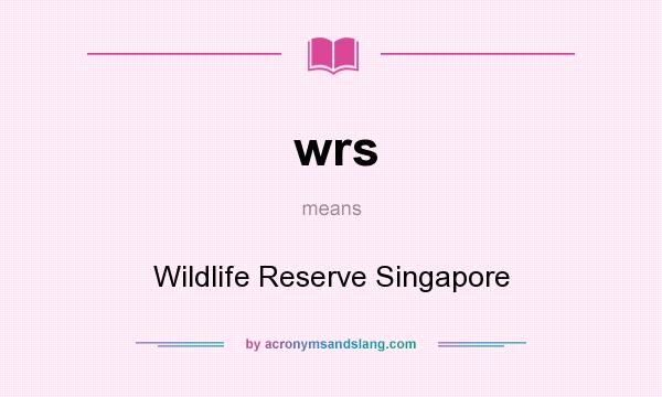 What does wrs mean? It stands for Wildlife Reserve Singapore