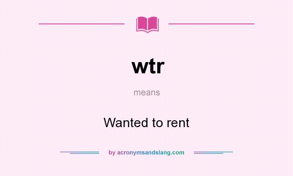 What does wtr mean? It stands for Wanted to rent