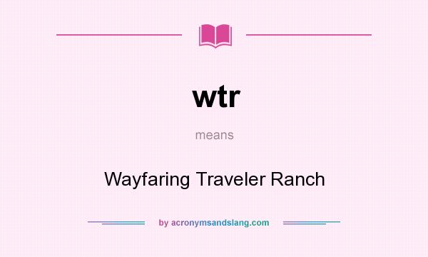 What does wtr mean? It stands for Wayfaring Traveler Ranch