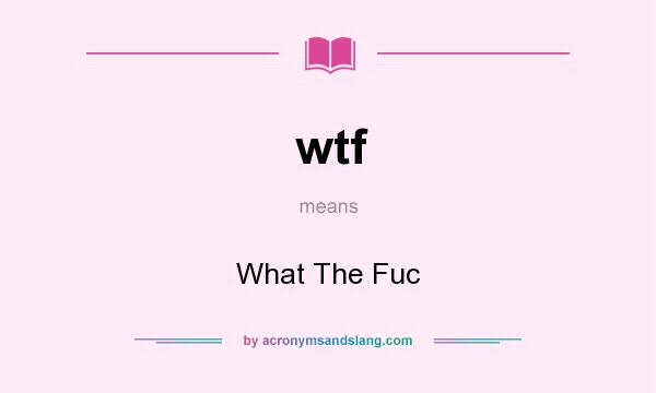 What does wtf mean? It stands for What The Fuc