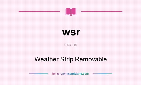 What does wsr mean? It stands for Weather Strip Removable