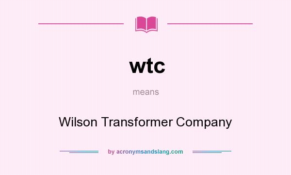 What does wtc mean? It stands for Wilson Transformer Company