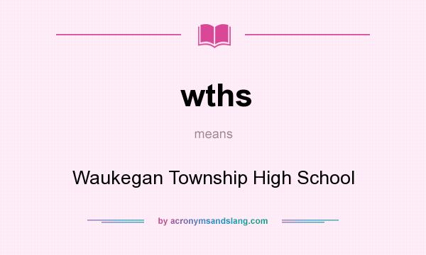 What does wths mean? It stands for Waukegan Township High School