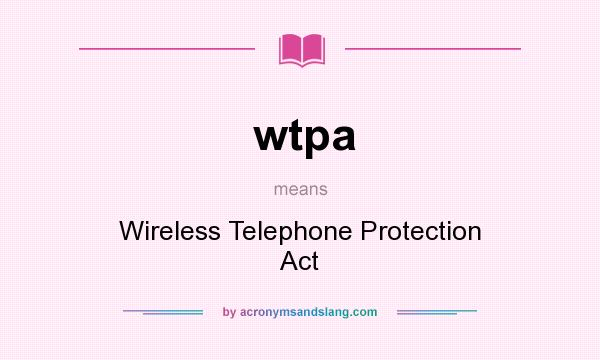 What does wtpa mean? It stands for Wireless Telephone Protection Act