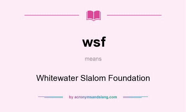 What does wsf mean? It stands for Whitewater Slalom Foundation