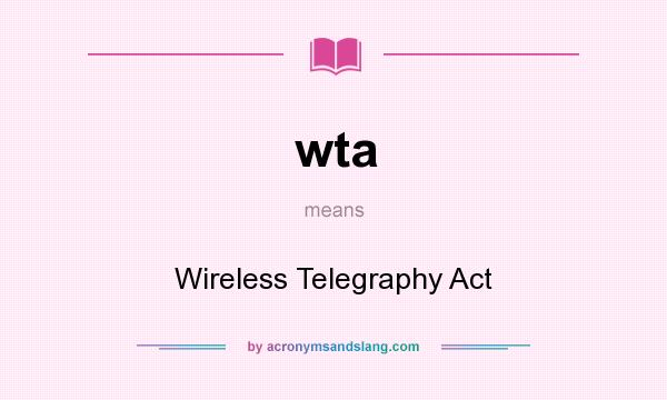 What does wta mean? It stands for Wireless Telegraphy Act