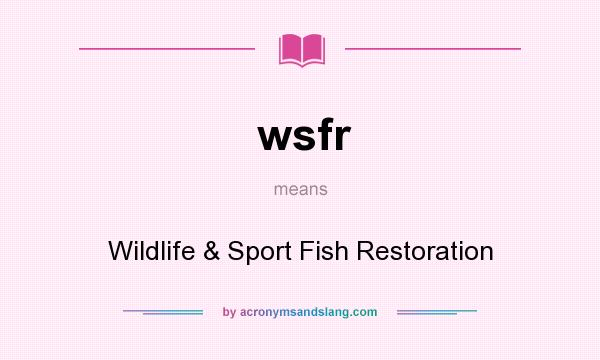 What does wsfr mean? It stands for Wildlife & Sport Fish Restoration