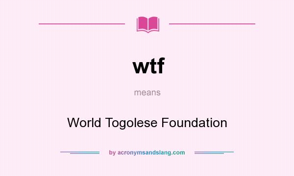 What does wtf mean? It stands for World Togolese Foundation