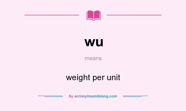 What does wu mean? It stands for weight per unit