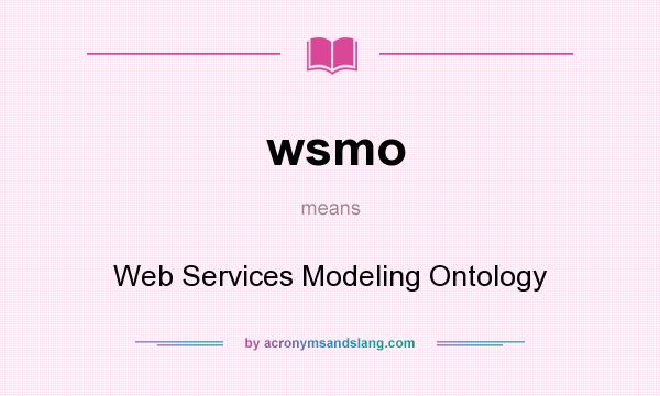 What does wsmo mean? It stands for Web Services Modeling Ontology