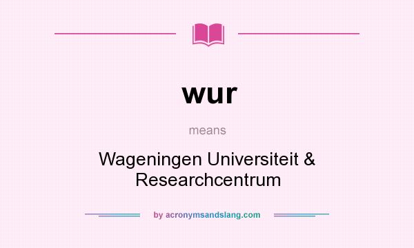 What does wur mean? It stands for Wageningen Universiteit & Researchcentrum
