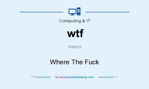 What does wtf mean? It stands for Where The Fuck