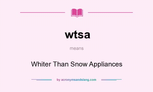 What does wtsa mean? It stands for Whiter Than Snow Appliances