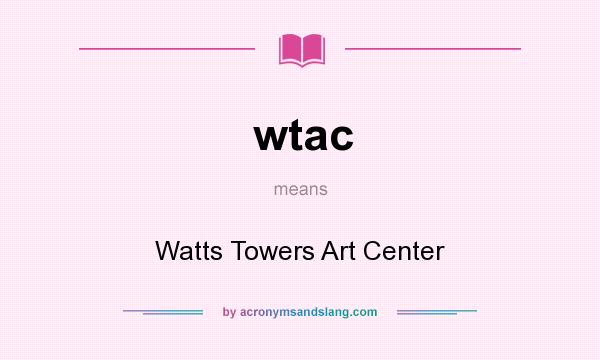 What does wtac mean? It stands for Watts Towers Art Center