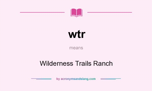 What does wtr mean? It stands for Wilderness Trails Ranch