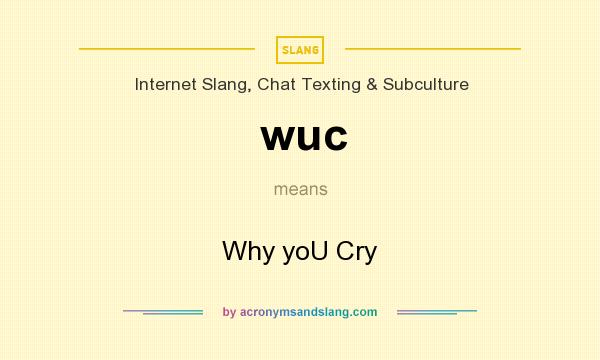 What does wuc mean? It stands for Why yoU Cry