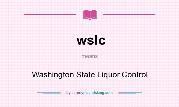 What does wslc mean? It stands for Washington State Liquor Control
