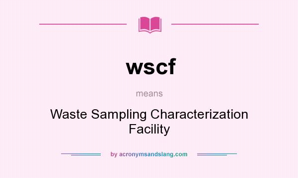 What does wscf mean? It stands for Waste Sampling Characterization Facility