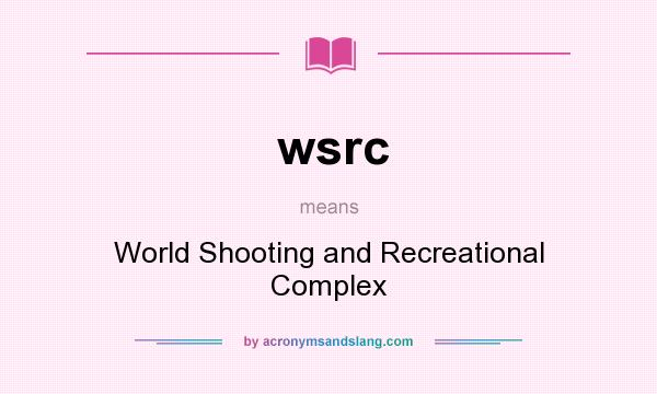 What does wsrc mean? It stands for World Shooting and Recreational Complex