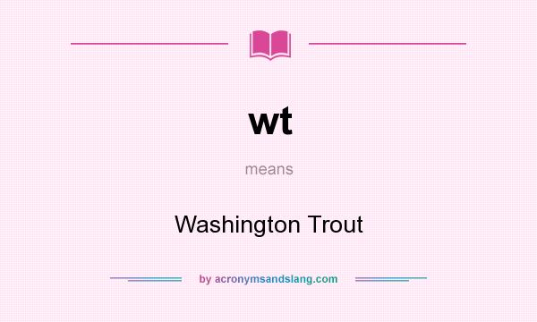 What does wt mean? It stands for Washington Trout