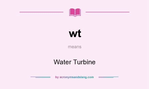 What does wt mean? It stands for Water Turbine