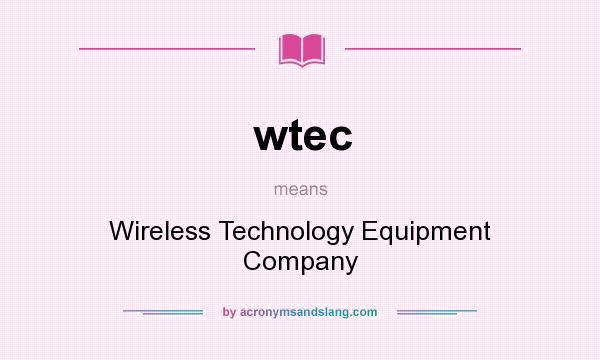 What does wtec mean? It stands for Wireless Technology Equipment Company