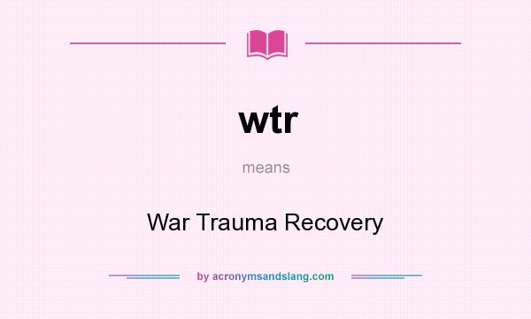 What does wtr mean? It stands for War Trauma Recovery