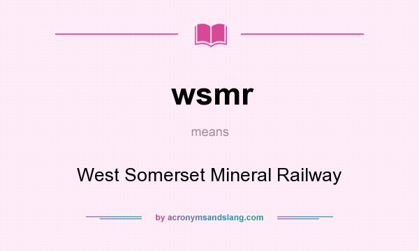What does wsmr mean? It stands for West Somerset Mineral Railway