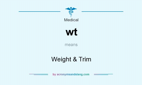 What does wt mean? It stands for Weight & Trim