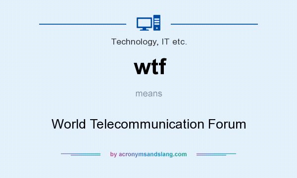 What does wtf mean? It stands for World Telecommunication Forum