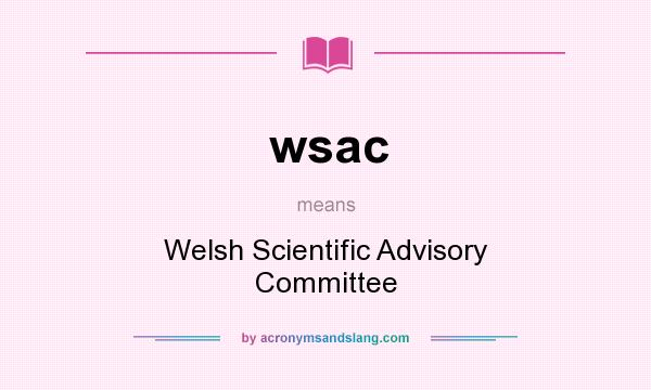 What does wsac mean? It stands for Welsh Scientific Advisory Committee