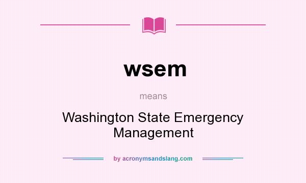 What does wsem mean? It stands for Washington State Emergency Management