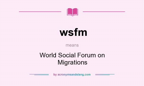 What does wsfm mean? It stands for World Social Forum on Migrations