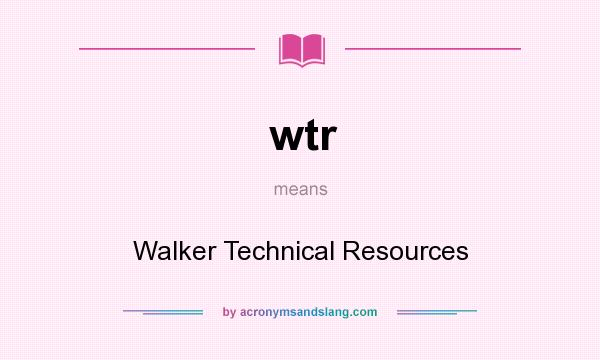 What does wtr mean? It stands for Walker Technical Resources