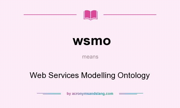 What does wsmo mean? It stands for Web Services Modelling Ontology