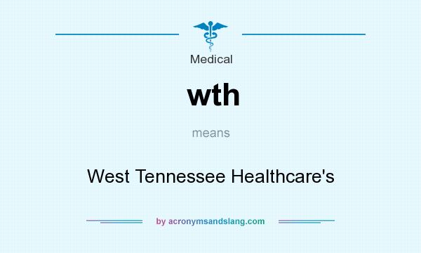 What does wth mean? It stands for West Tennessee Healthcare`s