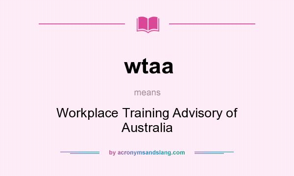 What does wtaa mean? It stands for Workplace Training Advisory of Australia