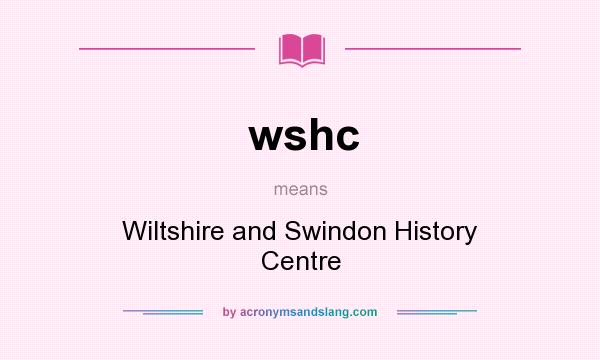 What does wshc mean? It stands for Wiltshire and Swindon History Centre