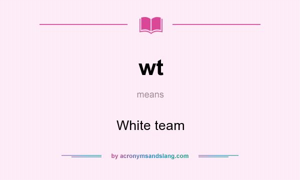 What does wt mean? It stands for White team