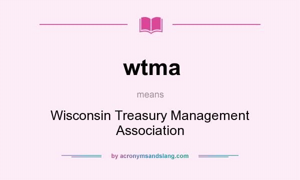 What does wtma mean? It stands for Wisconsin Treasury Management Association