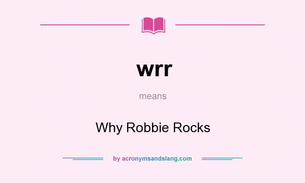 What does wrr mean? It stands for Why Robbie Rocks