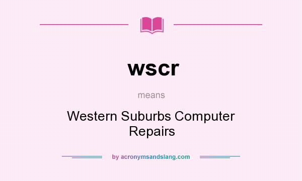 What does wscr mean? It stands for Western Suburbs Computer Repairs