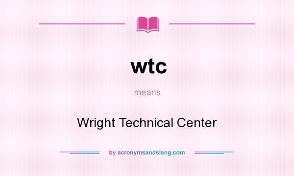What does wtc mean? It stands for Wright Technical Center