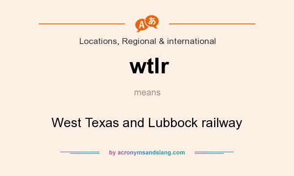 What does wtlr mean? It stands for West Texas and Lubbock railway