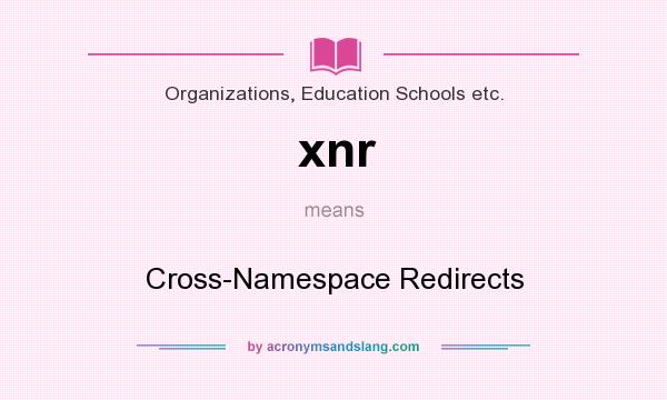 What does xnr mean? It stands for Cross-Namespace Redirects