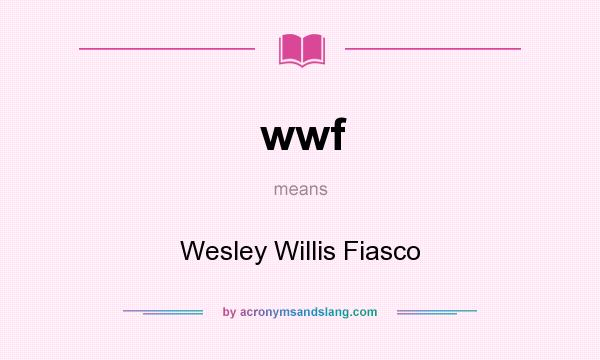What does wwf mean? It stands for Wesley Willis Fiasco