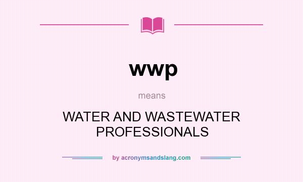 What does wwp mean? It stands for WATER AND WASTEWATER PROFESSIONALS