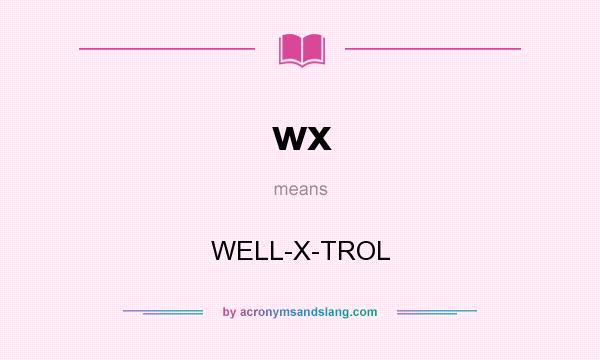 What does wx mean? It stands for WELL-X-TROL